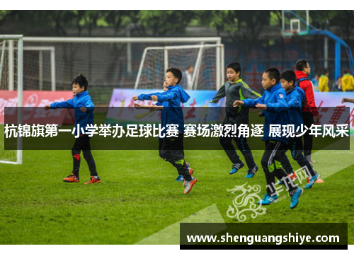 杭锦旗第一小学举办足球比赛 赛场激烈角逐 展现少年风采